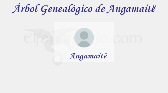 Árbol Genealógico de Angamaitë - Fenopaedia: la enciclopedia Tolkien de Elfenomeno.com