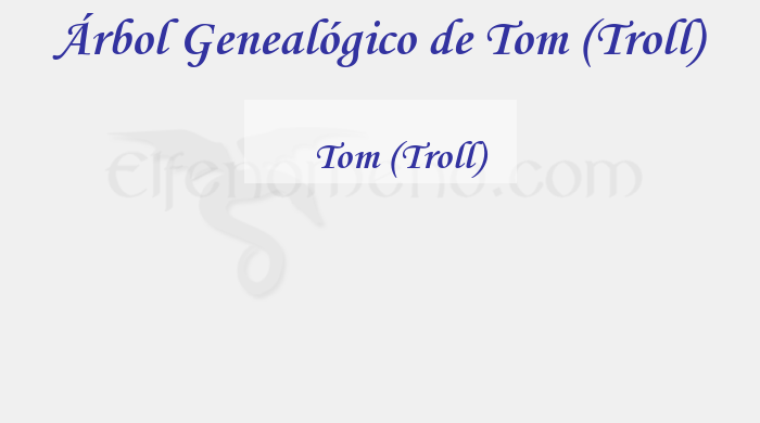 Árbol Genealógico de Tom (Troll) - Fenopaedia: la enciclopedia Tolkien de Elfenomeno.com