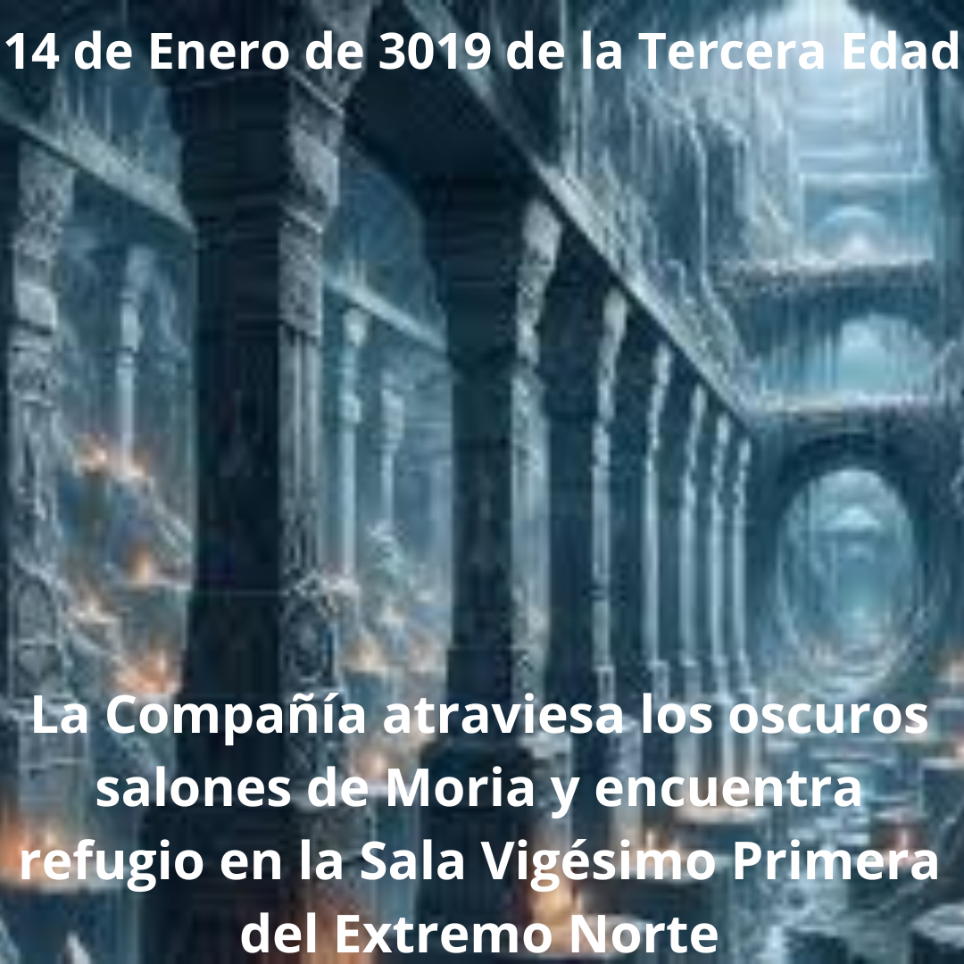 14 de Enero de 3019 de la Tercera Edad. La Compañía atraviesa los oscuros salones de Moria y encuentra refugio en la Sala Vigésimo Primera del Extremo Norte